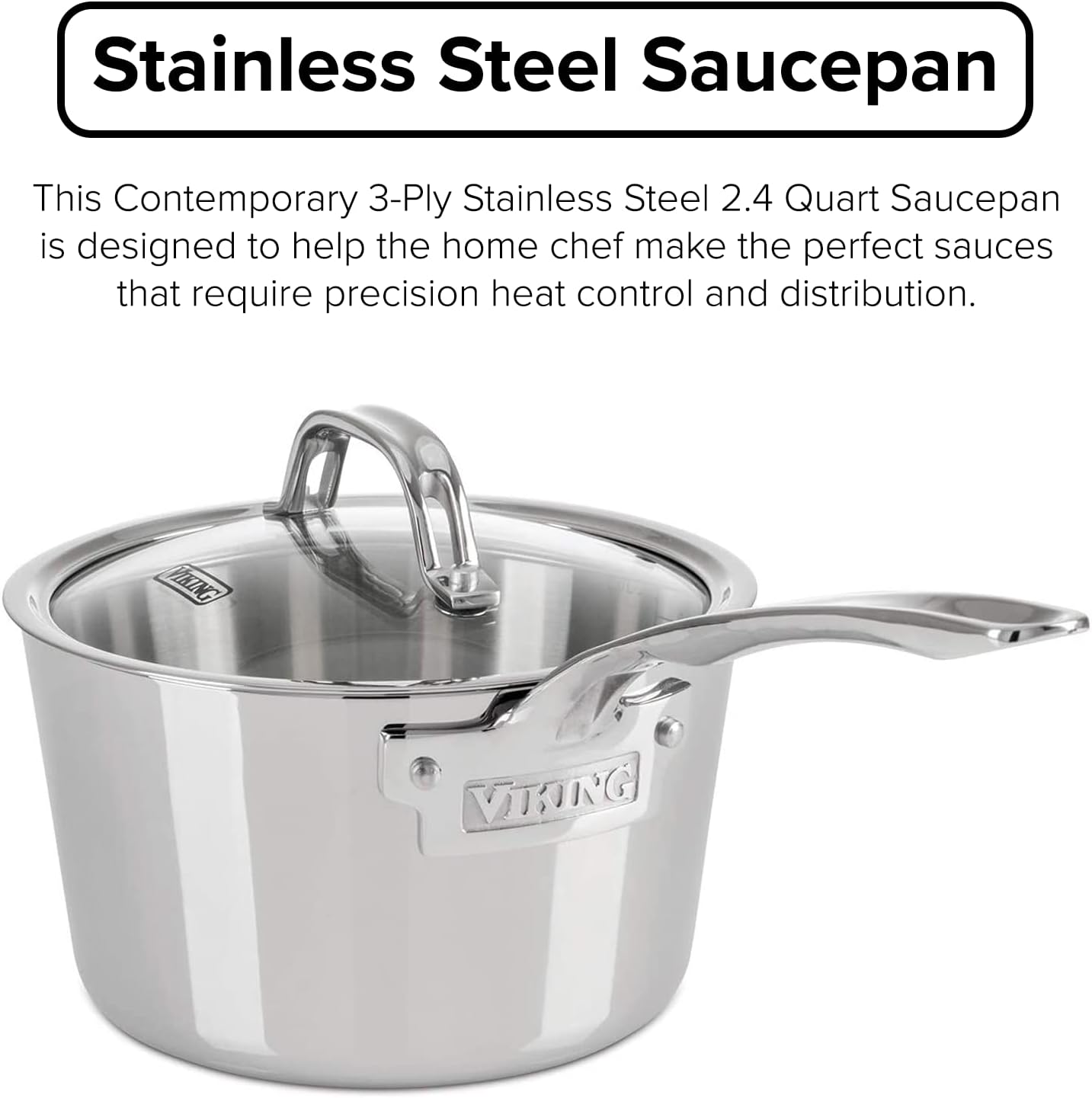 https://bigbigmart.com/wp-content/uploads/2023/08/Viking-Culinary-Contemporary-3-Ply-Stainless-Steel-Saucepan-2.4-Quart-Includes-Glass-Lid-Dishwasher-Oven-Safe-Works-on-All-Cooktops-including-Induction1.jpg
